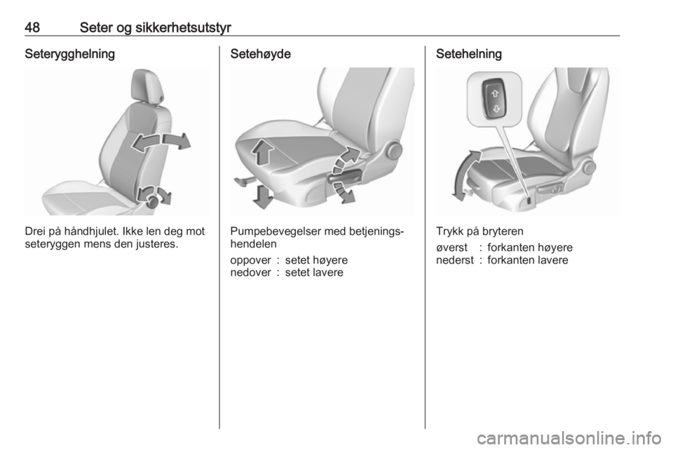 OPEL ASTRA K 2016.5  Instruksjonsbok 48Seter og sikkerhetsutstyrSeterygghelning
Drei på håndhjulet. Ikke len deg mot
seteryggen mens den justeres.
Setehøyde
Pumpebevegelser med betjenings‐
hendelen
oppover:setet høyerenedover:setet