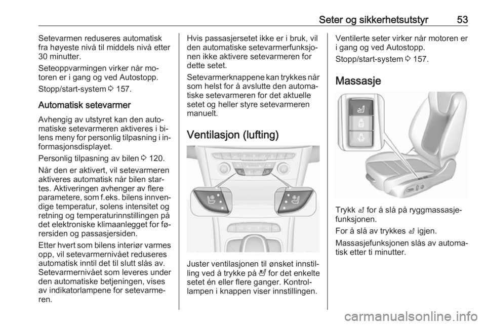 OPEL ASTRA K 2016.5  Instruksjonsbok Seter og sikkerhetsutstyr53Setevarmen reduseres automatisk
fra høyeste nivå til middels nivå etter 30 minutter.
Seteoppvarmingen virker når mo‐ toren er i gang og ved Autostopp.
Stopp/start-syst