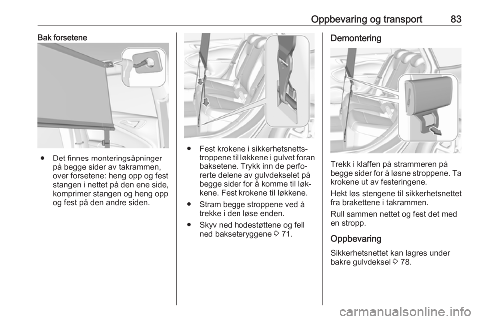 OPEL ASTRA K 2016.5  Instruksjonsbok Oppbevaring og transport83Bak forsetene
● Det finnes monteringsåpningerpå begge sider av takrammen,
over forsetene: heng opp og fest
stangen i nettet på den ene side,
komprimer stangen og heng op