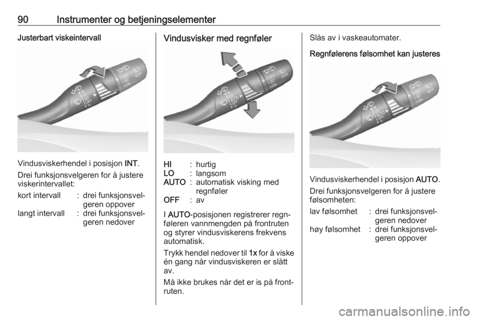 OPEL ASTRA K 2016.5  Instruksjonsbok 90Instrumenter og betjeningselementerJusterbart viskeintervall
Vindusviskerhendel i posisjon INT.
Drei funksjonsvelgeren for å justere
viskerintervallet:
kort intervall:drei funksjonsvel‐
geren opp