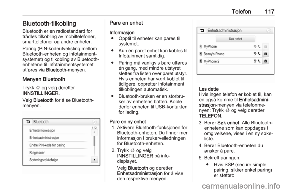 OPEL ASTRA K 2017  Brukerhåndbok for infotainmentsystem Telefon117Bluetooth-tilkobling
Bluetooth er en radiostandard for
trådløs tilkobling av mobiltelefoner,
smarttelefoner og andre enheter.
Paring (PIN-kodeutveksling mellom
Bluetooth-enheten og infotai