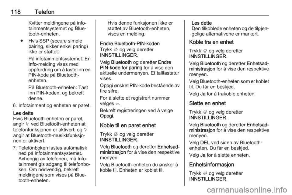 OPEL ASTRA K 2017  Brukerhåndbok for infotainmentsystem 118TelefonKvitter meldingene på info‐
tainmentsystemet og Blue‐
tooth-enheten.
● Hvis SSP (secure simple pairing, sikker enkel paring)
ikke er støttet:
På infotainmentsystemet: En
Info -meldi