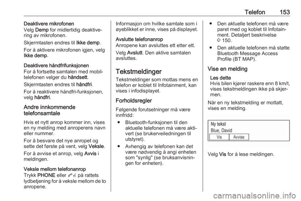 OPEL ASTRA K 2017 Brukerhåndbok for infotainmentsystem Telefon153Deaktivere mikrofonen
Velg Demp for midlertidig deaktive‐
ring av mikrofonen.
Skjermtasten endres til Ikke demp.
For å aktivere mikrofonen igjen, velg
Ikke demp .
Deaktivere håndfrifu OPEL ASTRA K 2017 Brukerhåndbok for infotainmentsystem Telefon153Deaktivere mikrofonen
Velg Demp for midlertidig deaktive‐
ring av mikrofonen.
Skjermtasten endres til Ikke demp.
For å aktivere mikrofonen igjen, velg
Ikke demp .
Deaktivere håndfrifu