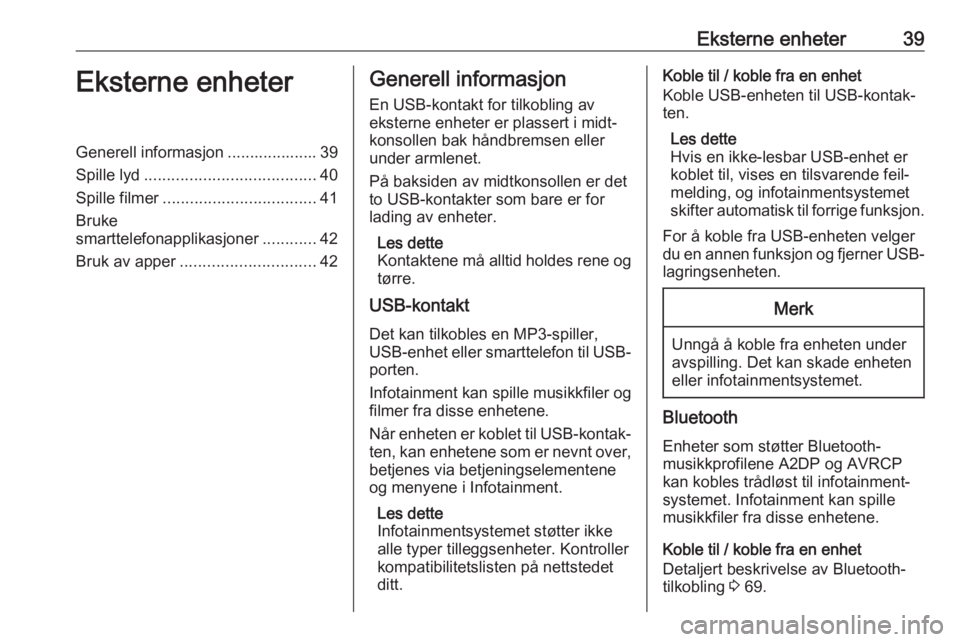 OPEL ASTRA K 2017  Brukerhåndbok for infotainmentsystem Eksterne enheter39Eksterne enheterGenerell informasjon .................... 39
Spille lyd ...................................... 40
Spille filmer .................................. 41
Bruke
smarttelef
