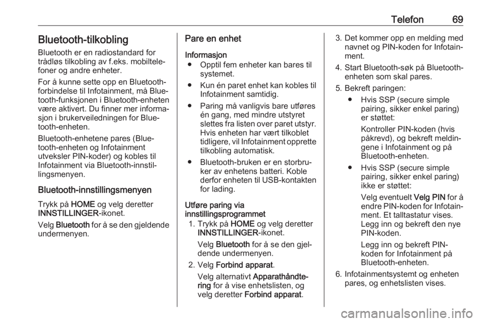 OPEL ASTRA K 2017  Brukerhåndbok for infotainmentsystem Telefon69Bluetooth-tilkobling
Bluetooth er en radiostandard for
trådløs tilkobling av f.eks. mobiltele‐
foner og andre enheter.
For å kunne sette opp en Bluetooth-
forbindelse til Infotainment, m
