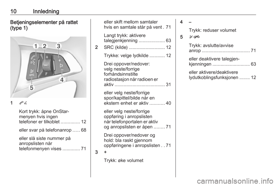 OPEL ASTRA K 2017  Brukerhåndbok for infotainmentsystem 10InnledningBetjeningselementer på rattet
(type 1)
1 qw
Kort trykk: åpne OnStar-
menyen hvis ingen
telefoner er tilkoblet ..............12
eller svar på telefonanrop .....68
eller slå siste nummer