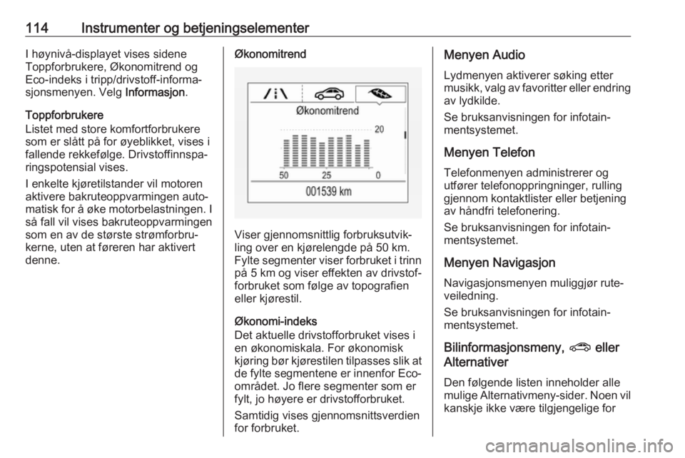 OPEL ASTRA K 2017  Instruksjonsbok 114Instrumenter og betjeningselementerI høynivå-displayet vises sidene
Toppforbrukere, Økonomitrend og
Eco-indeks i tripp/drivstoff-informa‐
sjonsmenyen. Velg  Informasjon.
Toppforbrukere
Listet 