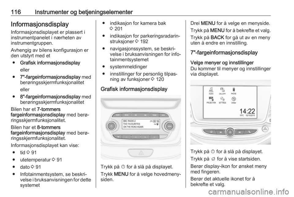 OPEL ASTRA K 2017 Instruksjonsbok 116Instrumenter og betjeningselementerInformasjonsdisplayInformasjonsdisplayet er plassert i
instrumentpanelet i nærheten av
instrumentgruppen.
Avhengig av bilens konfigurasjon er
den utstyrt med et
OPEL ASTRA K 2017 Instruksjonsbok 116Instrumenter og betjeningselementerInformasjonsdisplayInformasjonsdisplayet er plassert i
instrumentpanelet i nærheten av
instrumentgruppen.
Avhengig av bilens konfigurasjon er
den utstyrt med et