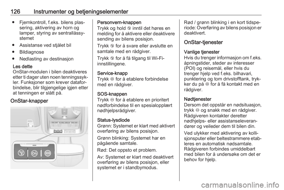 OPEL ASTRA K 2017  Instruksjonsbok 126Instrumenter og betjeningselementer● Fjernkontroll, f.eks. bilens plas‐sering, aktivering av horn oglamper, styring av sentrallåssy‐
stemet
● Assistanse ved stjålet bil
● Bildiagnose
�