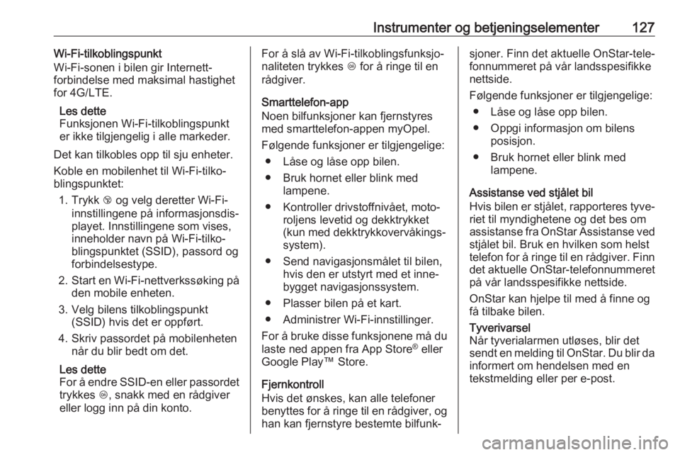 OPEL ASTRA K 2017  Instruksjonsbok Instrumenter og betjeningselementer127Wi-Fi-tilkoblingspunkt
Wi-Fi-sonen i bilen gir Internett-
forbindelse med maksimal hastighet for 4G/LTE.
Les dette
Funksjonen Wi-Fi-tilkoblingspunkt
er ikke tilgj