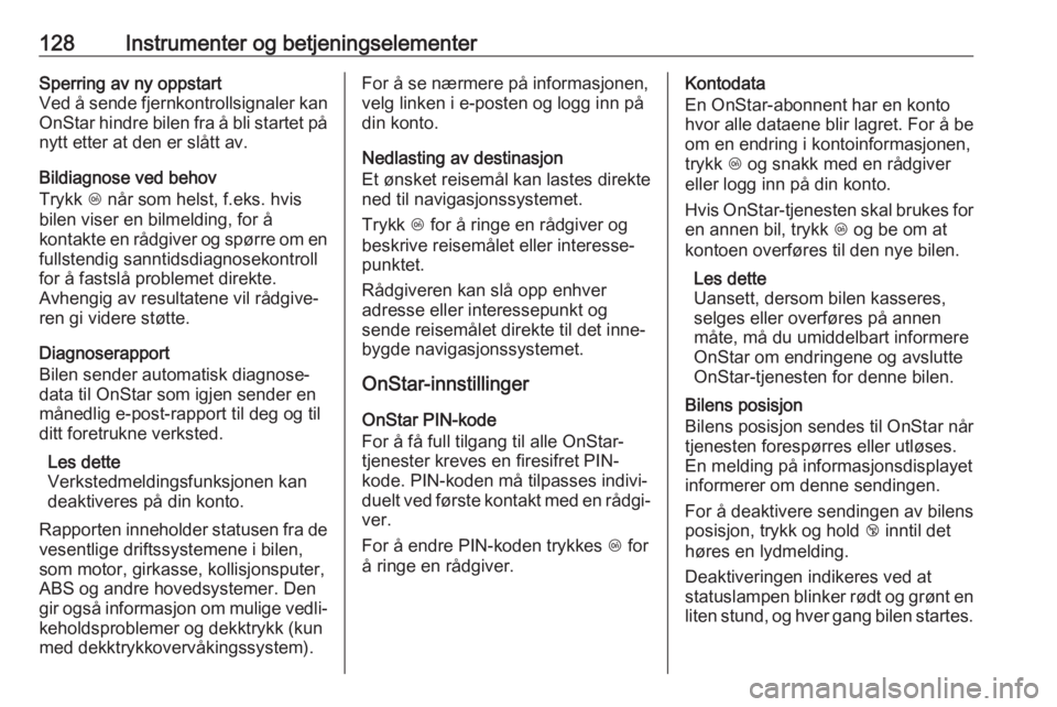 OPEL ASTRA K 2017  Instruksjonsbok 128Instrumenter og betjeningselementerSperring av ny oppstart
Ved å sende fjernkontrollsignaler kan OnStar hindre bilen fra å bli startet på
nytt etter at den er slått av.
Bildiagnose ved behov
Tr