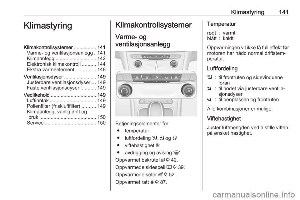 OPEL ASTRA K 2017 Instruksjonsbok Klimastyring141KlimastyringKlimakontrollsystemer................141
Varme- og ventilasjonsanlegg . 141
Klimaanlegg ............................. 142
Elektronisk klimakontroll ..........144
Ekstra varm OPEL ASTRA K 2017 Instruksjonsbok Klimastyring141KlimastyringKlimakontrollsystemer................141
Varme- og ventilasjonsanlegg . 141
Klimaanlegg ............................. 142
Elektronisk klimakontroll ..........144
Ekstra varm