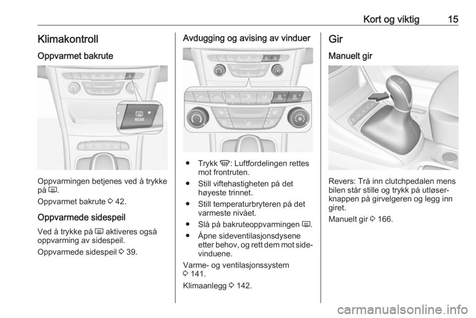 OPEL ASTRA K 2017  Instruksjonsbok Kort og viktig15Klimakontroll
Oppvarmet bakrute
Oppvarmingen betjenes ved å trykke
på  Ü.
Oppvarmet bakrute  3 42.
Oppvarmede sidespeil Ved å trykke på  Ü aktiveres også
oppvarming av sidespeil