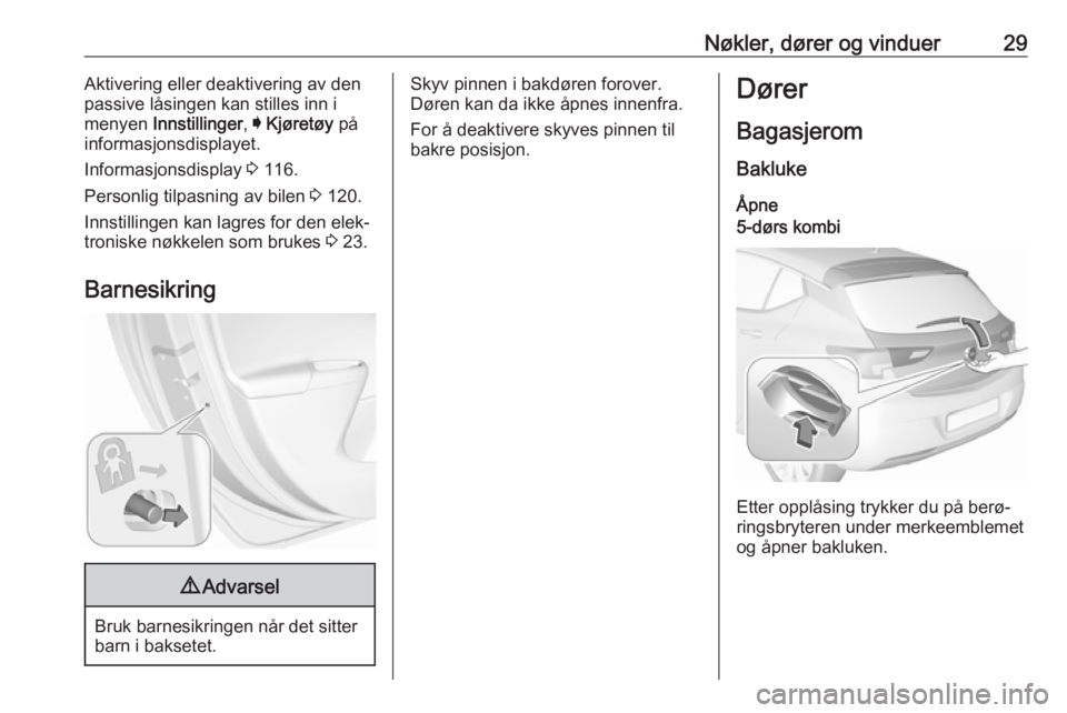 OPEL ASTRA K 2017  Instruksjonsbok Nøkler, dører og vinduer29Aktivering eller deaktivering av den
passive låsingen kan stilles inn i
menyen  Innstillinger , I Kjøretøy  på
informasjonsdisplayet.
Informasjonsdisplay  3 116.
Person
