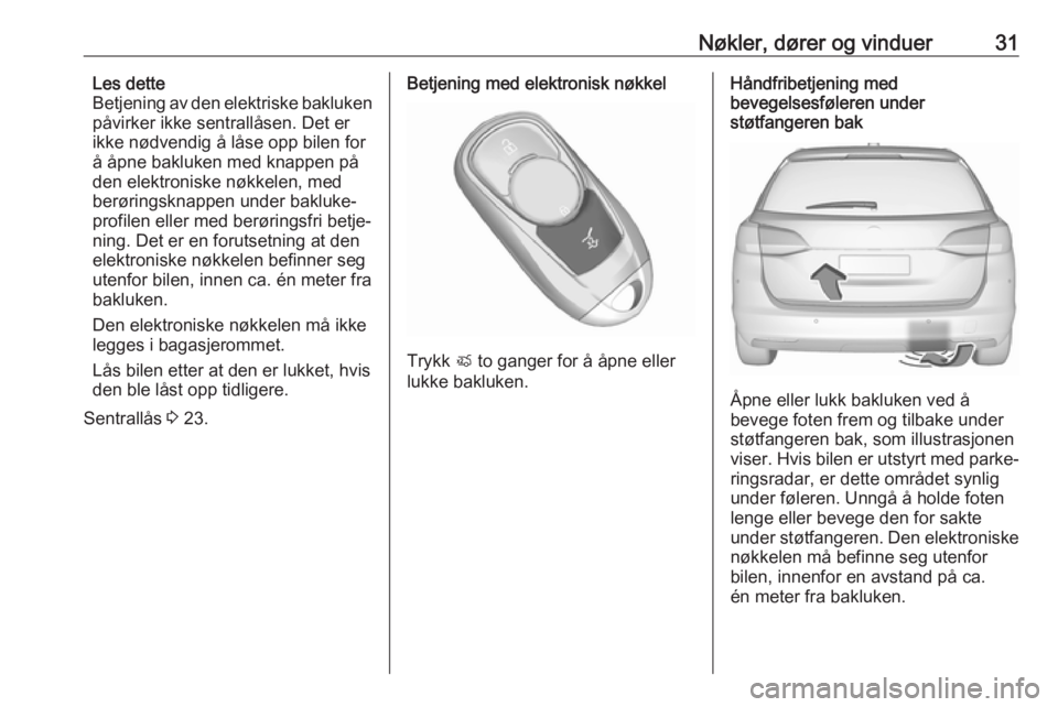 OPEL ASTRA K 2017  Instruksjonsbok Nøkler, dører og vinduer31Les dette
Betjening av den elektriske bakluken
påvirker ikke sentrallåsen. Det er
ikke nødvendig å låse opp bilen for
å åpne bakluken med knappen på den elektronisk