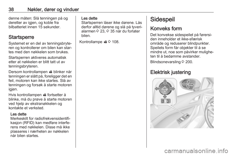 OPEL ASTRA K 2017  Instruksjonsbok 38Nøkler, dører og vinduerdenne måten: Slå tenningen på og
deretter av igjen, og koble fra
bilbatteriet innen 15 sekunder.
Startsperre Systemet er en del av tenningsbryte‐
ren og kontrollerer o