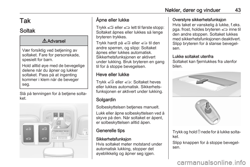 OPEL ASTRA K 2017  Instruksjonsbok Nøkler, dører og vinduer43Tak
Soltak9 Advarsel
Vær forsiktig ved betjening av
soltaket. Fare for personskade,
spesielt for barn.
Hold alltid øye med de bevegelige delene når du åpner og lukker
s