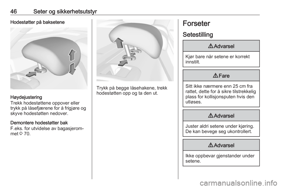 OPEL ASTRA K 2017  Instruksjonsbok 46Seter og sikkerhetsutstyrHodestøtter på baksetene
Høydejustering
Trekk hodestøttene oppover eller
trykk på låsefjærene for å frigjøre og
skyve hodestøtten nedover.
Demontere hodestøtter b