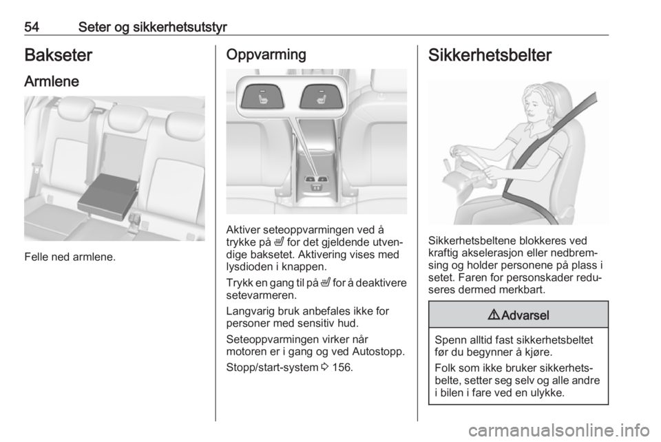 OPEL ASTRA K 2017  Instruksjonsbok 54Seter og sikkerhetsutstyrBakseter
Armlene
Felle ned armlene.
Oppvarming
Aktiver seteoppvarmingen ved å
trykke på  ß for det gjeldende utven‐
dige baksetet. Aktivering vises med
lysdioden i knap