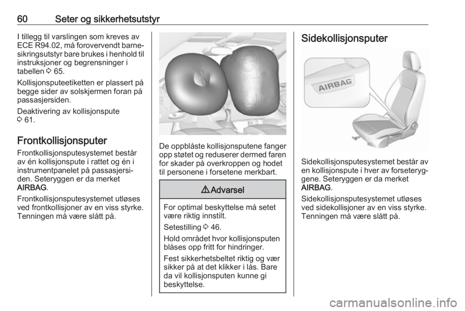 OPEL ASTRA K 2017  Instruksjonsbok 60Seter og sikkerhetsutstyrI tillegg til varslingen som kreves av
ECE R94.02, må forovervendt barne‐
sikringsutstyr bare brukes i henhold til
instruksjoner og begrensninger i
tabellen  3 65.
Kollis