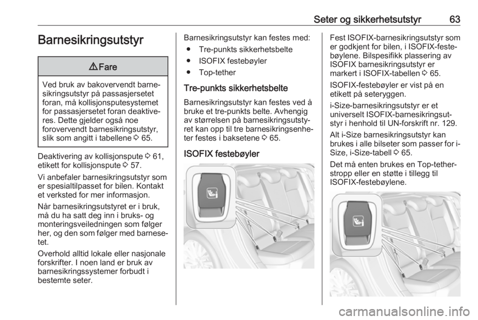 OPEL ASTRA K 2017  Instruksjonsbok Seter og sikkerhetsutstyr63Barnesikringsutstyr9Fare
Ved bruk av bakovervendt barne‐
sikringsutstyr på passasjersetet
foran, må kollisjonsputesystemet
for passasjersetet foran deaktive‐
res. Dett