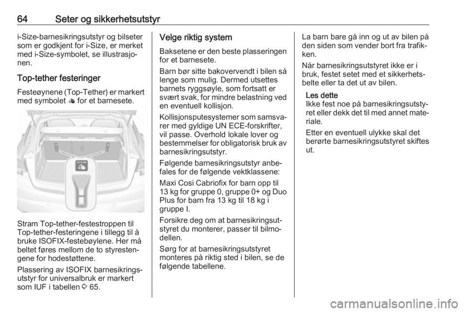 OPEL ASTRA K 2017  Instruksjonsbok 64Seter og sikkerhetsutstyri-Size-barnesikringsutstyr og bilseter
som er godkjent for i-Size, er merket med i-Size-symbolet, se illustrasjo‐
nen.
Top-tether festeringer Festeøynene ( Top-Tether) er