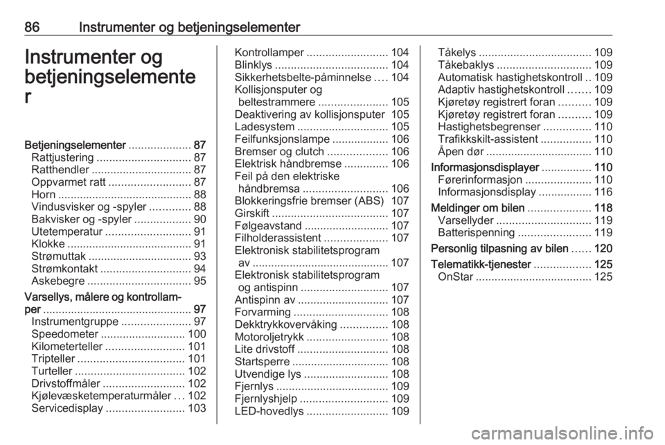 OPEL ASTRA K 2017 Instruksjonsbok 86Instrumenter og betjeningselementerInstrumenter og
betjeningselemente
rBetjeningselementer ....................87
Rattjustering .............................. 87
Ratthendler ........................ OPEL ASTRA K 2017 Instruksjonsbok 86Instrumenter og betjeningselementerInstrumenter og
betjeningselemente
rBetjeningselementer ....................87
Rattjustering .............................. 87
Ratthendler ........................