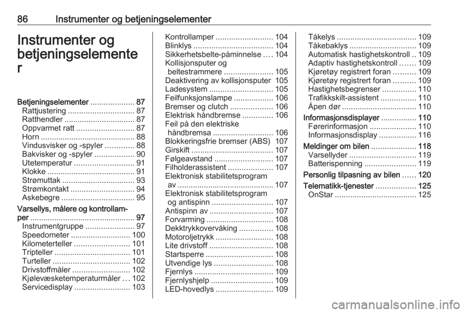 OPEL ASTRA K 2017  Instruksjonsbok 86Instrumenter og betjeningselementerInstrumenter og
betjeningselemente
rBetjeningselementer ....................87
Rattjustering .............................. 87
Ratthendler ........................