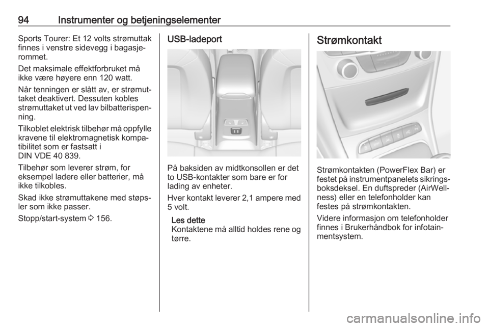 OPEL ASTRA K 2017  Instruksjonsbok 94Instrumenter og betjeningselementerSports Tourer: Et 12 volts strømuttak
finnes i venstre sidevegg i bagasje‐
rommet.
Det maksimale effektforbruket må
ikke være høyere enn 120 watt.
Når tenni