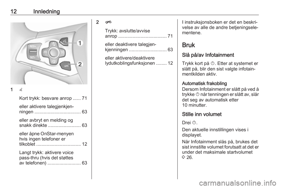 OPEL ASTRA K 2017.5 Brukerhåndbok for infotainmentsystem 12Innledning
1s
Kort trykk: besvare anrop ......71
eller aktivere talegjenkjen‐
ningen ................................... 63
eller avbryt en melding og
snakk direkte ......................... 63
el OPEL ASTRA K 2017.5 Brukerhåndbok for infotainmentsystem 12Innledning
1s
Kort trykk: besvare anrop ......71
eller aktivere talegjenkjen‐
ningen ................................... 63
eller avbryt en melding og
snakk direkte ......................... 63
el