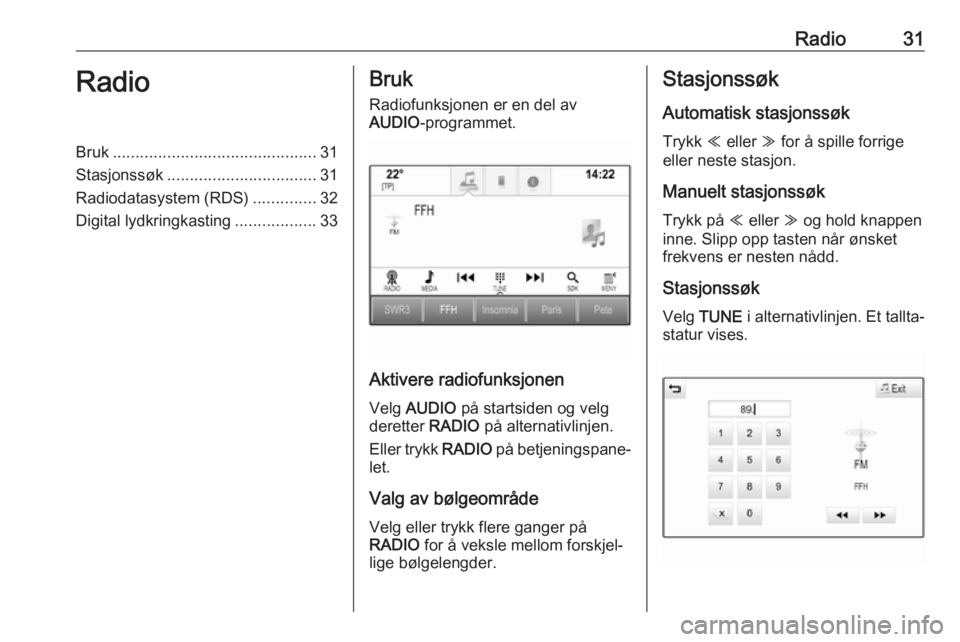 OPEL ASTRA K 2017.5 Brukerhåndbok for infotainmentsystem Radio31RadioBruk............................................. 31
Stasjonssøk ................................. 31
Radiodatasystem (RDS) ..............32
Digital lydkringkasting ..................33Br OPEL ASTRA K 2017.5 Brukerhåndbok for infotainmentsystem Radio31RadioBruk............................................. 31
Stasjonssøk ................................. 31
Radiodatasystem (RDS) ..............32
Digital lydkringkasting ..................33Br