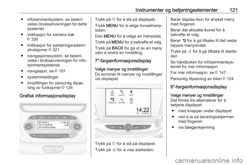 OPEL ASTRA K 2017.5  Instruksjonsbok Instrumenter og betjeningselementer121● Infotainmentsystem, se beskri‐velse i bruksanvisningen for dettesystemet
● indikasjon for kamera bak 3 330
● indikasjon for parkeringsradarin‐ struksj OPEL ASTRA K 2017.5  Instruksjonsbok Instrumenter og betjeningselementer121● Infotainmentsystem, se beskri‐velse i bruksanvisningen for dettesystemet
● indikasjon for kamera bak 3 330
● indikasjon for parkeringsradarin‐ struksj