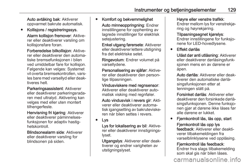 OPEL ASTRA K 2017.5  Instruksjonsbok Instrumenter og betjeningselementer129Auto avtåking bak: Aktiverer
oppvarmet bakrute automatisk.
● Kollisjons / registreringssys.
Alarm kollisjon fremover : Aktive‐
rer eller deaktiverer varsling
