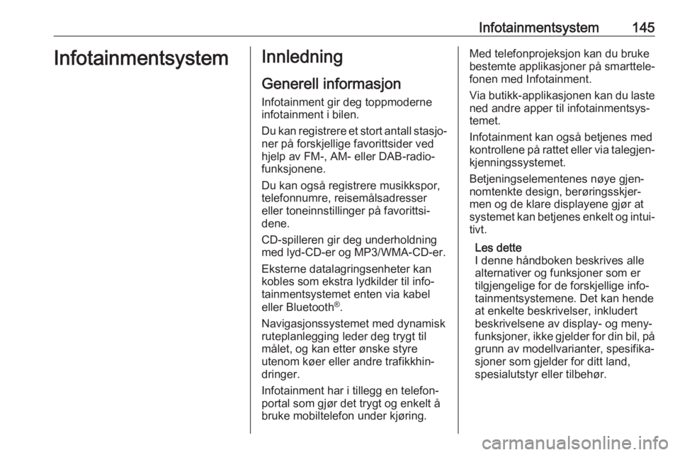 OPEL ASTRA K 2017.5  Instruksjonsbok Infotainmentsystem145InfotainmentsystemInnledning
Generell informasjon
Infotainment gir deg toppmoderne infotainment i bilen.
Du kan registrere et stort antall stasjo‐
ner på forskjellige favoritts