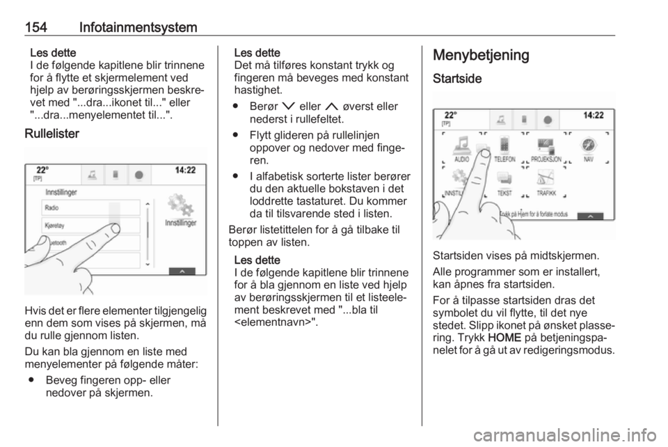 OPEL ASTRA K 2017.5 Instruksjonsbok 154InfotainmentsystemLes dette
I de følgende kapitlene blir trinnene
for å flytte et skjermelement ved
hjelp av berøringsskjermen beskre‐
vet med "...dra...ikonet til..." eller
"...dr OPEL ASTRA K 2017.5 Instruksjonsbok 154InfotainmentsystemLes dette
I de følgende kapitlene blir trinnene
for å flytte et skjermelement ved
hjelp av berøringsskjermen beskre‐
vet med "...dra...ikonet til..." eller
"...dr