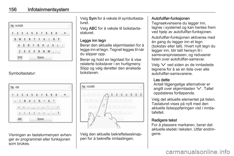 OPEL ASTRA K 2017.5 Instruksjonsbok 156Infotainmentsystem
Symboltastatur:
Visningen av tastaturmenyen avhen‐
ger av programmet eller funksjonen
som brukes.
Velg Sym for å veksle til symboltasta‐
turet.
Velg ABC for å veksle til OPEL ASTRA K 2017.5 Instruksjonsbok 156Infotainmentsystem
Symboltastatur:
Visningen av tastaturmenyen avhen‐
ger av programmet eller funksjonen
som brukes.
Velg Sym for å veksle til symboltasta‐
turet.
Velg ABC for å veksle til