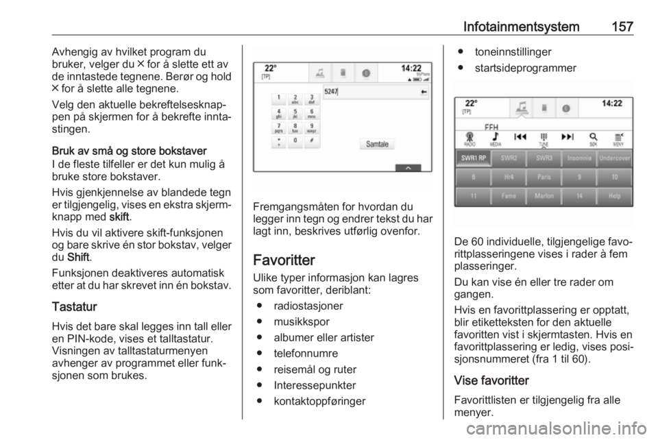 OPEL ASTRA K 2017.5 Instruksjonsbok Infotainmentsystem157Avhengig av hvilket program du
bruker, velger du ╳ for å slette ett av
de inntastede tegnene. Berør og hold
╳ for å slette alle tegnene.
Velg den aktuelle bekreftelsesknap OPEL ASTRA K 2017.5 Instruksjonsbok Infotainmentsystem157Avhengig av hvilket program du
bruker, velger du ╳ for å slette ett av
de inntastede tegnene. Berør og hold
╳ for å slette alle tegnene.
Velg den aktuelle bekreftelsesknap