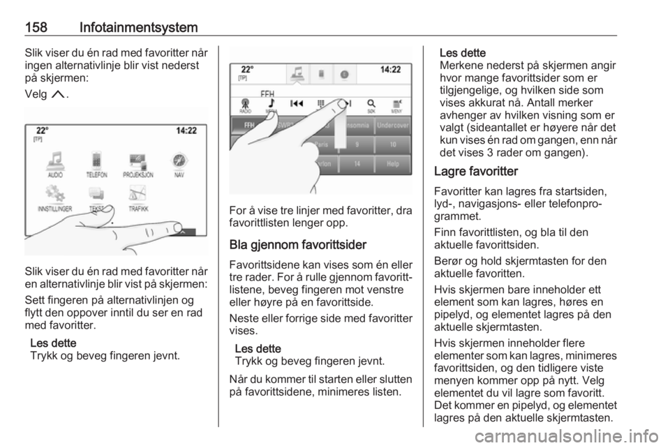 OPEL ASTRA K 2017.5 Instruksjonsbok 158InfotainmentsystemSlik viser du én rad med favoritter nåringen alternativlinje blir vist nederst
på skjermen:
Velg n.
Slik viser du én rad med favoritter når
en alternativlinje blir vist på OPEL ASTRA K 2017.5 Instruksjonsbok 158InfotainmentsystemSlik viser du én rad med favoritter nåringen alternativlinje blir vist nederst
på skjermen:
Velg n.
Slik viser du én rad med favoritter når
en alternativlinje blir vist på