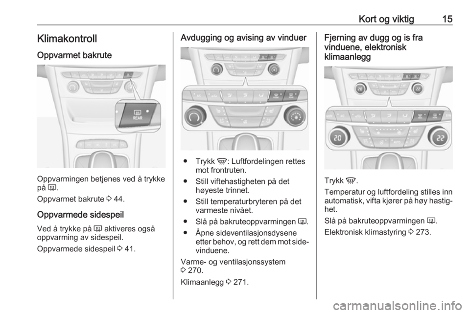 OPEL ASTRA K 2017.5  Instruksjonsbok Kort og viktig15Klimakontroll
Oppvarmet bakrute
Oppvarmingen betjenes ved å trykke
på  Ü.
Oppvarmet bakrute  3 44.
Oppvarmede sidespeil Ved å trykke på  Ü aktiveres også
oppvarming av sidespeil