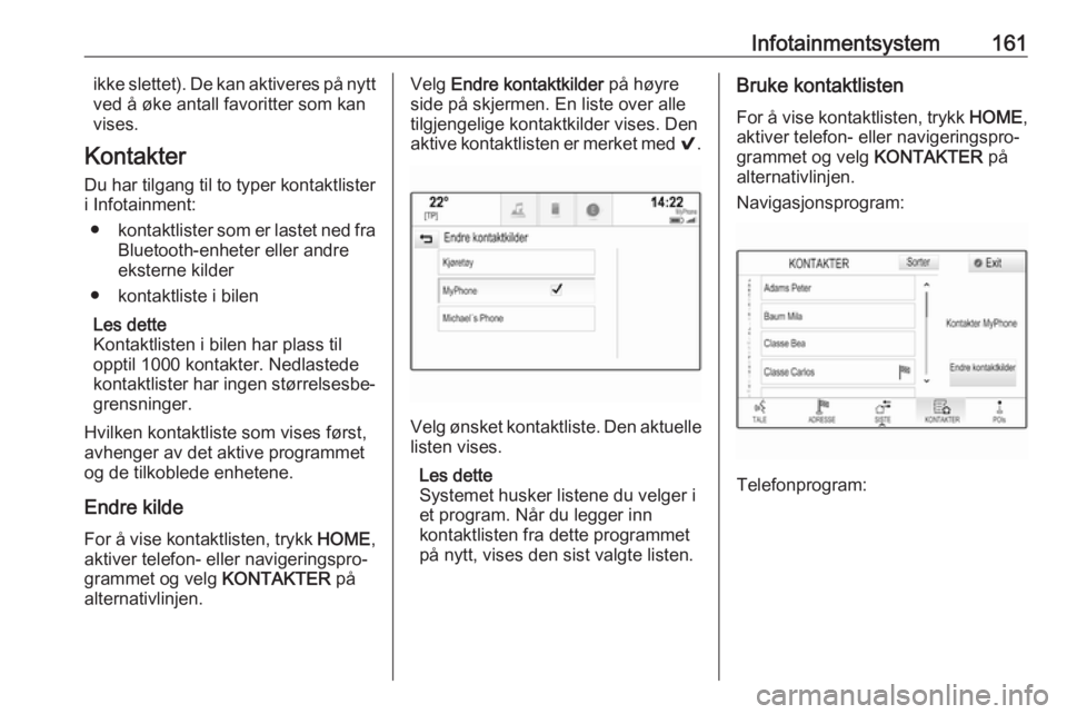 OPEL ASTRA K 2017.5  Instruksjonsbok Infotainmentsystem161ikke slettet). De kan aktiveres på nytt
ved å øke antall favoritter som kan
vises.
Kontakter
Du har tilgang til to typer kontaktlister i Infotainment:
● kontaktlister som er 