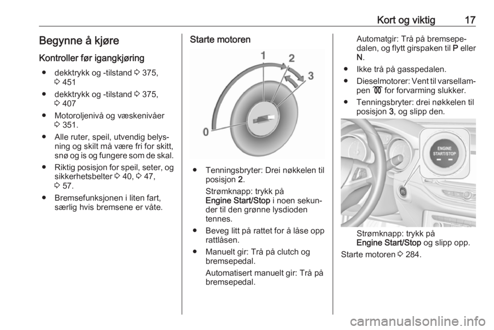 OPEL ASTRA K 2017.5  Instruksjonsbok Kort og viktig17Begynne å kjøreKontroller før igangkjøring ● dekktrykk og -tilstand  3 375,
3  451
● dekktrykk og -tilstand  3 375,
3  407
● Motoroljenivå og væskenivåer 3 351.
● Alle r