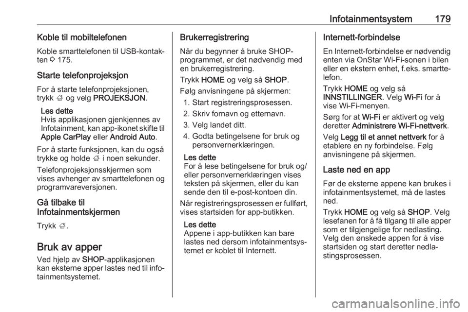 OPEL ASTRA K 2017.5  Instruksjonsbok Infotainmentsystem179Koble til mobiltelefonenKoble smarttelefonen til USB-kontak‐
ten  3 175.
Starte telefonprojeksjon For å starte telefonprojeksjonen,
trykk  ; og velg  PROJEKSJON .
Les dette
Hvi