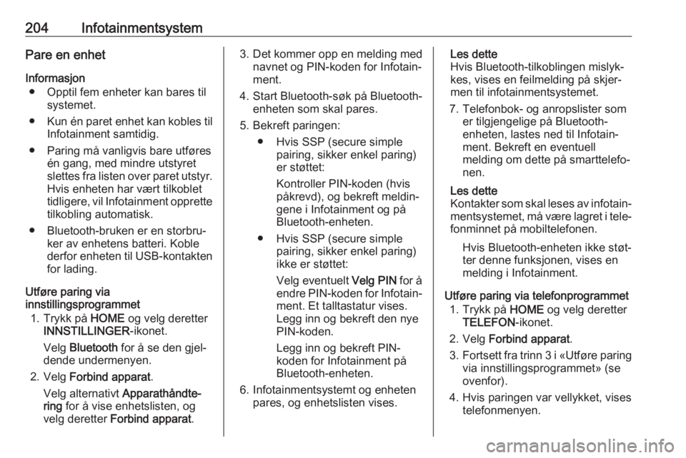 OPEL ASTRA K 2017.5  Instruksjonsbok 204InfotainmentsystemPare en enhet
Informasjon ● Opptil fem enheter kan bares til systemet.
● Kun én paret enhet kan kobles til
Infotainment samtidig.
● Paring må vanligvis bare utføres én g