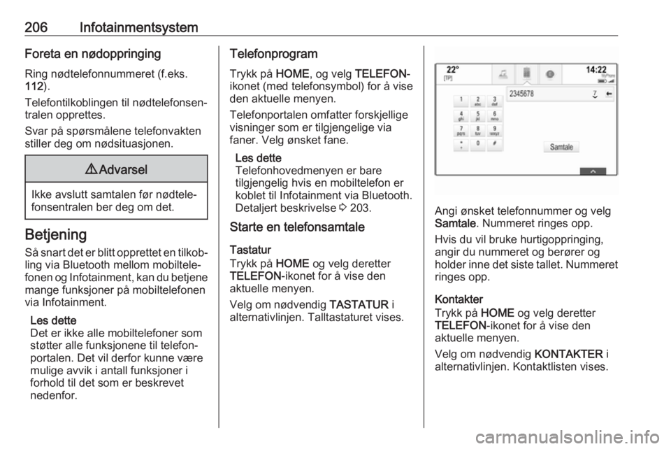 OPEL ASTRA K 2017.5  Instruksjonsbok 206InfotainmentsystemForeta en nødoppringing
Ring nødtelefonnummeret (f.eks.
112 ).
Telefontilkoblingen til nødtelefonsen‐
tralen opprettes.
Svar på spørsmålene telefonvakten
stiller deg om n�