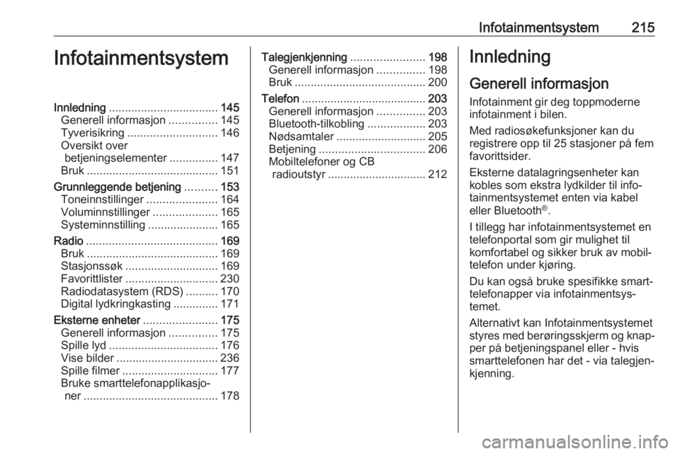 OPEL ASTRA K 2017.5  Instruksjonsbok Infotainmentsystem215InfotainmentsystemInnledning.................................. 145
Generell informasjon ...............145
Tyverisikring ............................ 146
Oversikt over betjeningse OPEL ASTRA K 2017.5  Instruksjonsbok Infotainmentsystem215InfotainmentsystemInnledning.................................. 145
Generell informasjon ...............145
Tyverisikring ............................ 146
Oversikt over betjeningse