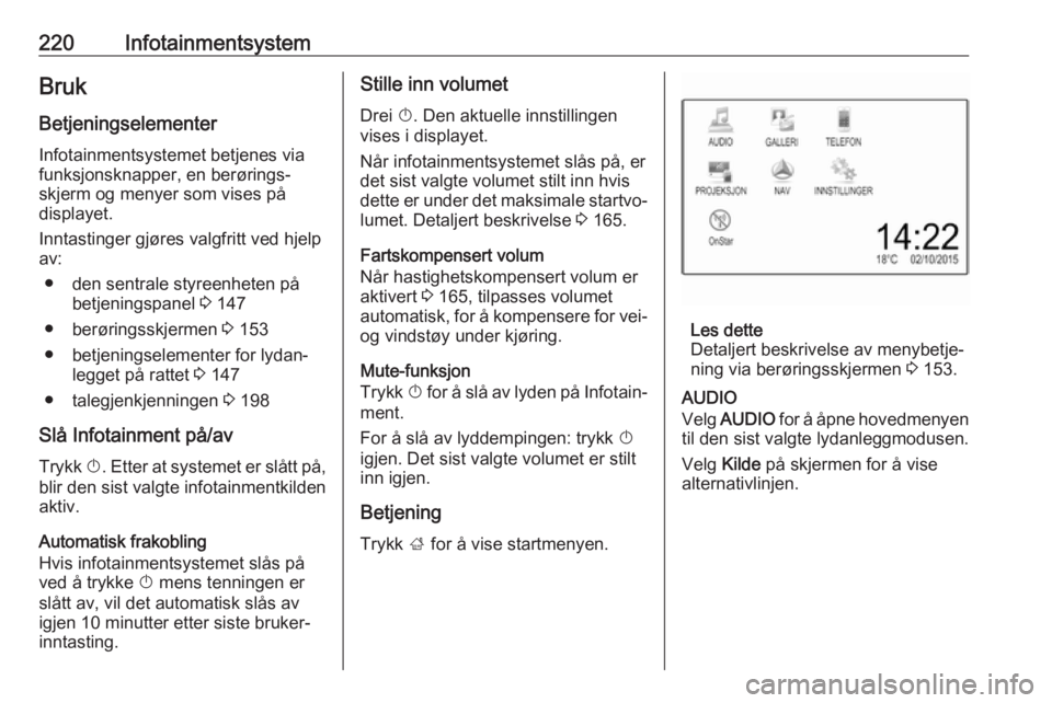 OPEL ASTRA K 2017.5  Instruksjonsbok 220InfotainmentsystemBrukBetjeningselementer Infotainmentsystemet betjenes via
funksjonsknapper, en berørings‐
skjerm og menyer som vises på
displayet.
Inntastinger gjøres valgfritt ved hjelp
av: OPEL ASTRA K 2017.5  Instruksjonsbok 220InfotainmentsystemBrukBetjeningselementer Infotainmentsystemet betjenes via
funksjonsknapper, en berørings‐
skjerm og menyer som vises på
displayet.
Inntastinger gjøres valgfritt ved hjelp
av: