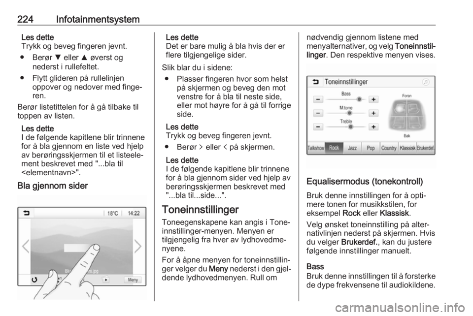 OPEL ASTRA K 2017.5  Instruksjonsbok 224InfotainmentsystemLes dette
Trykk og beveg fingeren jevnt.
● Berør  S eller  R øverst og
nederst i rullefeltet.
● Flytt glideren på rullelinjen oppover og nedover med finge‐
ren.
Berør li OPEL ASTRA K 2017.5  Instruksjonsbok 224InfotainmentsystemLes dette
Trykk og beveg fingeren jevnt.
● Berør  S eller  R øverst og
nederst i rullefeltet.
● Flytt glideren på rullelinjen oppover og nedover med finge‐
ren.
Berør li