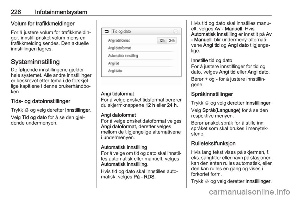 OPEL ASTRA K 2017.5  Instruksjonsbok 226InfotainmentsystemVolum for trafikkmeldingerFor å justere volum for trafikkmeldin‐
ger, innstill ønsket volum mens en
trafikkmelding sendes. Den aktuelle
innstillingen lagres.
Systeminnstilling OPEL ASTRA K 2017.5  Instruksjonsbok 226InfotainmentsystemVolum for trafikkmeldingerFor å justere volum for trafikkmeldin‐
ger, innstill ønsket volum mens en
trafikkmelding sendes. Den aktuelle
innstillingen lagres.
Systeminnstilling
