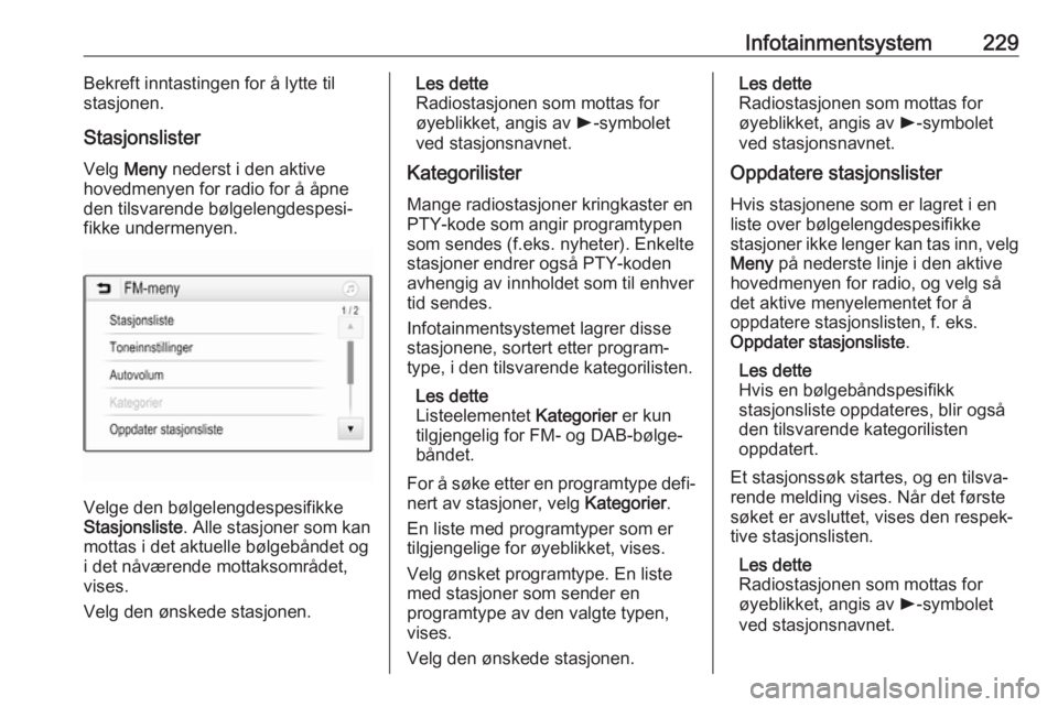 OPEL ASTRA K 2017.5  Instruksjonsbok Infotainmentsystem229Bekreft inntastingen for å lytte til
stasjonen.
Stasjonslister Velg  Meny  nederst i den aktive
hovedmenyen for radio for å åpne den tilsvarende bølgelengdespesi‐
fikke unde OPEL ASTRA K 2017.5  Instruksjonsbok Infotainmentsystem229Bekreft inntastingen for å lytte til
stasjonen.
Stasjonslister Velg  Meny  nederst i den aktive
hovedmenyen for radio for å åpne den tilsvarende bølgelengdespesi‐
fikke unde