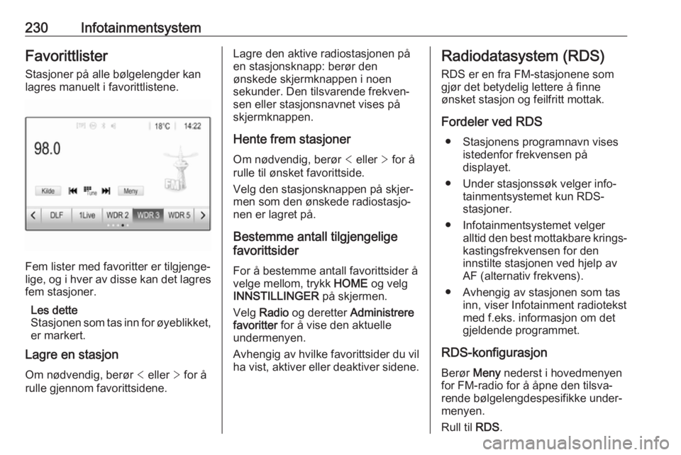 OPEL ASTRA K 2017.5  Instruksjonsbok 230InfotainmentsystemFavorittlisterStasjoner på alle bølgelengder kan
lagres manuelt i favorittlistene.
Fem lister med favoritter er tilgjenge‐
lige, og i hver av disse kan det lagres fem stasjone OPEL ASTRA K 2017.5  Instruksjonsbok 230InfotainmentsystemFavorittlisterStasjoner på alle bølgelengder kan
lagres manuelt i favorittlistene.
Fem lister med favoritter er tilgjenge‐
lige, og i hver av disse kan det lagres fem stasjone